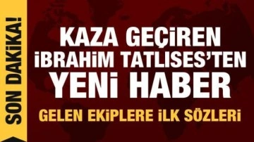 Kaza geçiren İbrahim Tatlıses'ten yeni haber! Gelen ekiplere ilk sözleri