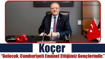 Koçer “Gelecek, Cumhuriyeti Emanet Ettiğimiz Gençlerindir.”