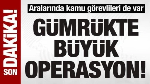 Mersin'de gümrükte büyük operasyon! Memurlar ve müşavirler yakalandı