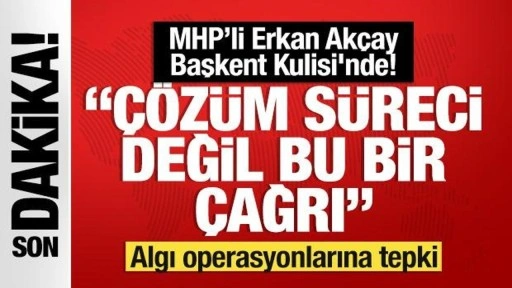 MHP'li Erkan Akçay'dan Başkent Kulisi'nde önemli açıklamalar!