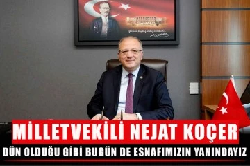 Milletvekili Nejat Koçer “Dün olduğu gibi bugün de esnafımızın yanındayız”