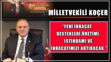 Milletvekili Koçer “Yeni ihracat destekleri;üretimi, istihdamı ve ihracatımızı artıracak.”