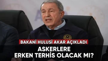 Milli Savunma Bakanı Akar'dan erken terhis açıklaması