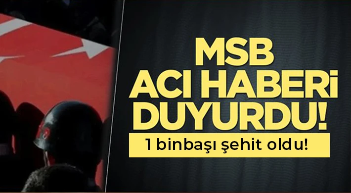 MSB acı haberi duyurdu: 1 binbaşı şehit oldu!