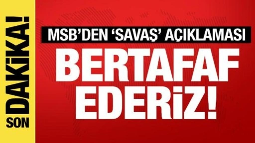 MSB'den 'bölgesel savaş' açıklaması: Bertaraf ederiz!