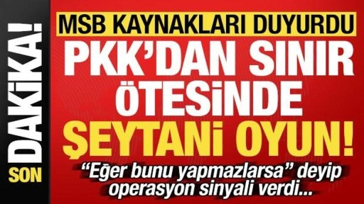 MSB kaynakları duyurdu: PKK'dan sınır ötesinden şeytani oyun! Operasyon sinyali...