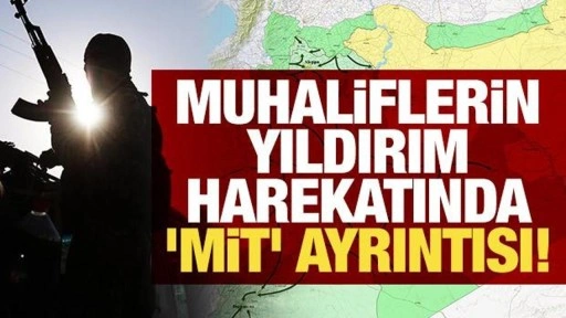 Muhaliflerin yıldırım harekatında 'MİT' ayrıntısı!