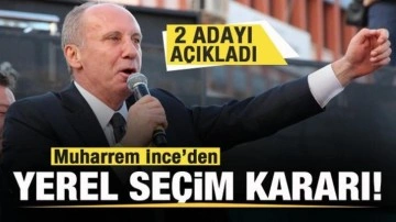 Muharrem İnce'den yerel seçim kararı! 2 adayı duyurdu!