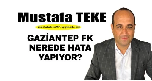 Mustafa Teke Yazdı.. Gaziantep FK nerede hata yapıyor?