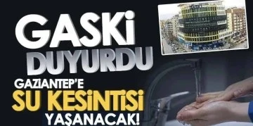 GASKI duyurdu, Gaziantep’te 35 mahallede su kesintisi yapılacak?...