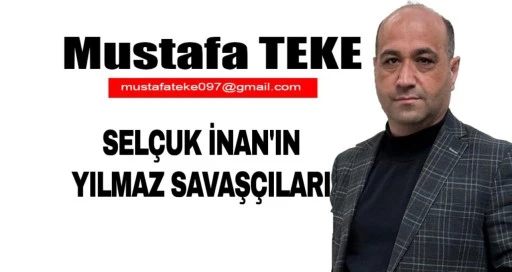 Mustafa Teke Yazdı.. SELÇUK İNAN’IN YILMAZ SAVAŞÇILARI