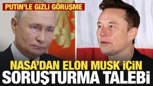 NASA'dan Elon Musk için soruşturma talebi! Putin'le gizli görüşme