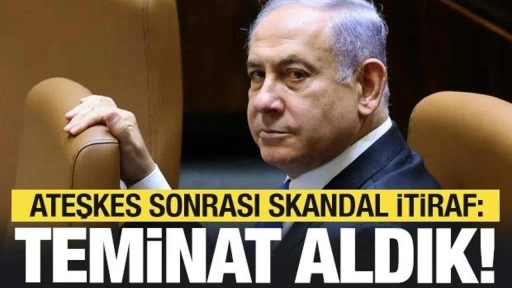 Netanyahu'dan ateşkes sonrası skandal itiraf: Teminat aldık