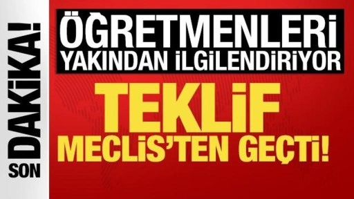 Öğretmenleri yakından ilgilendiriyor! Teklif Meclis'ten geçti