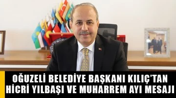 Oğuzeli Belediye Başkanı Kılıç’tan, hicri yılbaşı ve muharrem ayı mesajı