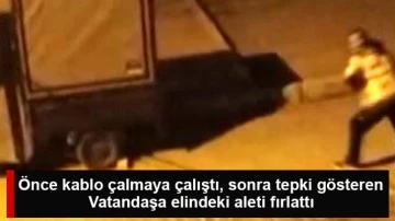 Önce kablo çalmaya çalıştı, sonra tepki gösteren vatandaşa elindeki aleti fırlattı