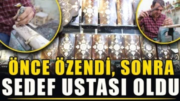 Önce özendi, sonra sedef ustası oldu