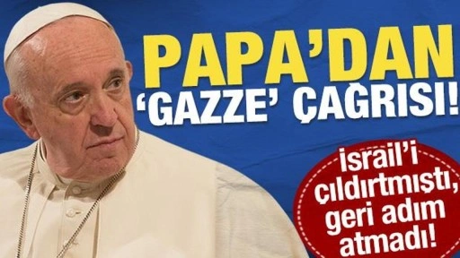 Papa'dan 'Gazze' çağrısı! İsrail'i çıldırtmıştı geri adım atmadı