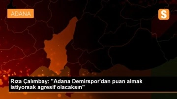 Rıza Çalımbay: 'Adana Demirspor'dan puan almak istiyorsak agresif olacaksın'