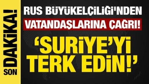 Rus Büyükelçiliği'nden son dakika çağrı... "Suriye'yi terk edin!"