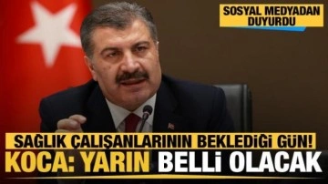 Sağlık çalışanlarına müjdeli haber... Bakan Koca: Teşvik ödemeleri yarın belli olacak