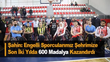 Şahin: Engelli Sporcularımız Şehrimize Son İki Yılda 600 Madalya Kazandırdı