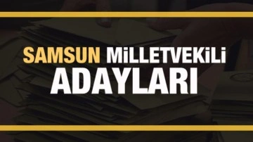 Samsun milletvekili adayları! PARTİ PARTİ TAM LİSTE