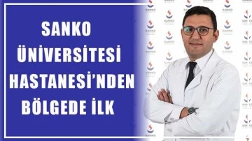 SANKO Üniversitesi Hastanesi’nden bölgede ilk