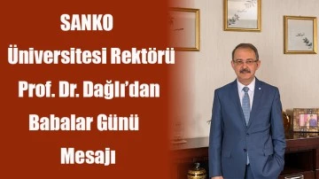 SANKO Üniversitesi Rektörü Prof. Dr. Dağlı’dan Babalar Günü mesajı