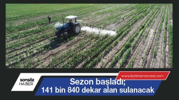 Sezon başladı, 141 bin 840 dekar alan sulanacak