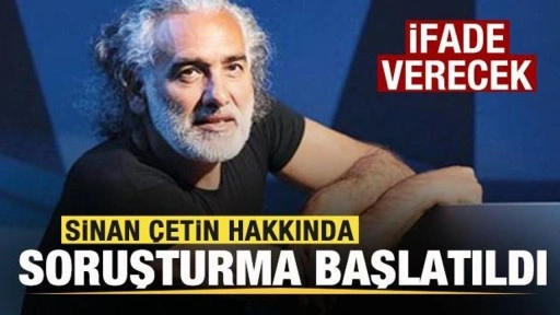 Sinan Çetin hakkında soruşturma başlatıldı! İfade verecek