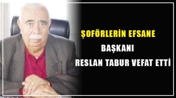 Şoförlerin efsane başkanı Reslan Tabur vefat etti