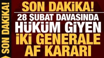 Son dakika: 28 Şubat davasında hüküm giyen iki generale af