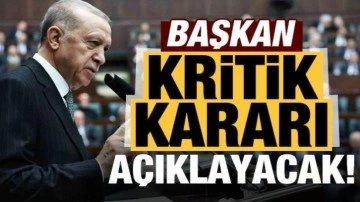 Son dakika: Başkan Erdoğan kritik kararı bugün açıklayacak!