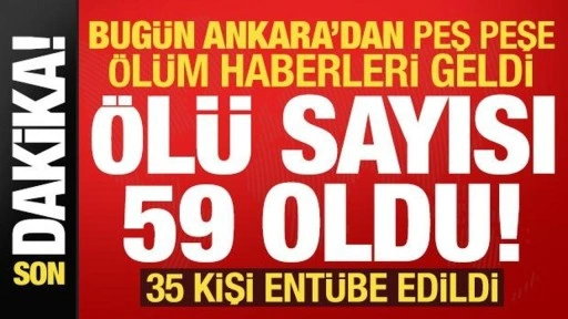 Son dakika: Bugün Ankara'dan haberler peş peşe geldi: Ölü sayısı 59 oldu, 35 kişi entübe..