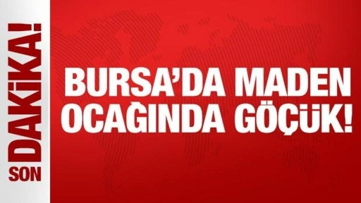 Son Dakika: Bursa'da maden ocağında göçük!