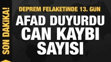 Son dakika: Deprem felaketinde 13. gün! AFAD duyurdu: Can kaybı sayısı