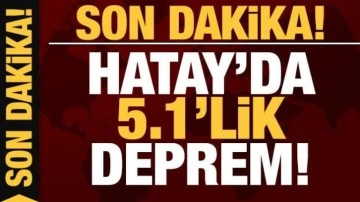 Son dakika deprem haberi: Hatay'da 5.1 büyüklüğünde deprem!