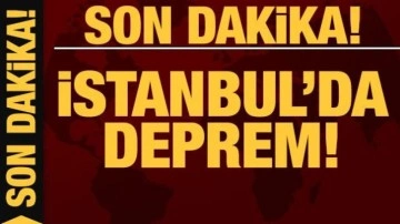 Son dakika deprem haberi: İstanbul'da deprem!