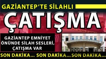 SON DAKİKA... Gaziantep emniyeti Önünde silah sesleri, çatışma var