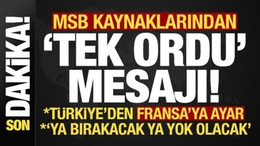 Son dakika: MSB kaynaklarından 'tek ordu' mesajı! Türkiye'den Fransa'ya ayar...