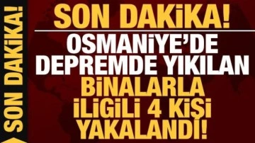 Son dakika: Osmaniye'de depremde yıkılan binalarla ilgili 4 kişi yakalandı!