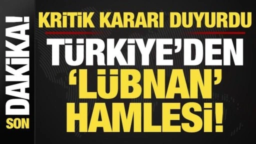 Son dakika: Türkiye'den 'Lübnan' hamlesi! Kritik kararı kararı duyurdu...