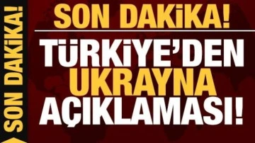 Son dakika: Türkiye'den Ukrayna açıklaması!