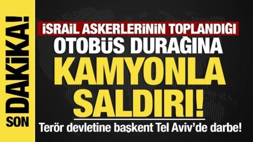 Son dakika... İsrail'de askerlerin toplandığı otobüs durağına kamyonla saldırı!