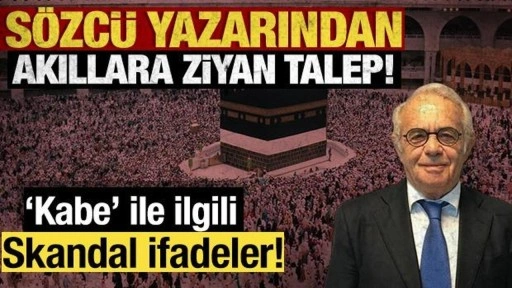 Sözcü yazarı Necati Doğru'dan akıllara ziyan talep! “Kabe sayısı artırılsa!”