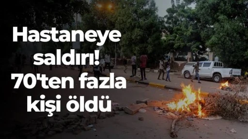 Sudan'da hastaneye saldırı: 70'ten fazla kişi öldü