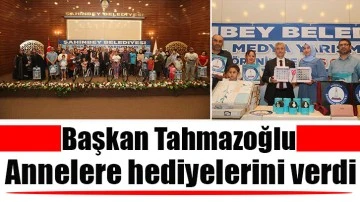 Başkan Tahmazoğlu annelere hediyelerini verdi