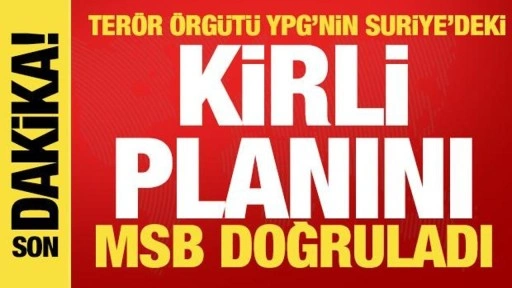 Terör örgütü YPG'nin Suriye'deki kirli planını MSB de doğruladı