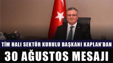 TİM Halı Sektör Kurulu Başkanı Kaplan’dan 30 Ağustos mesajı